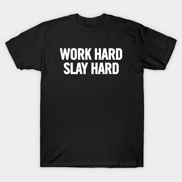Work Hard Slay Hard T-Shirt by sergiovarela